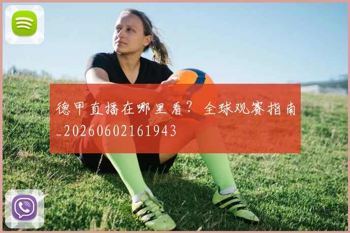 德甲直播在哪里看？全球观赛指南_20260602161943