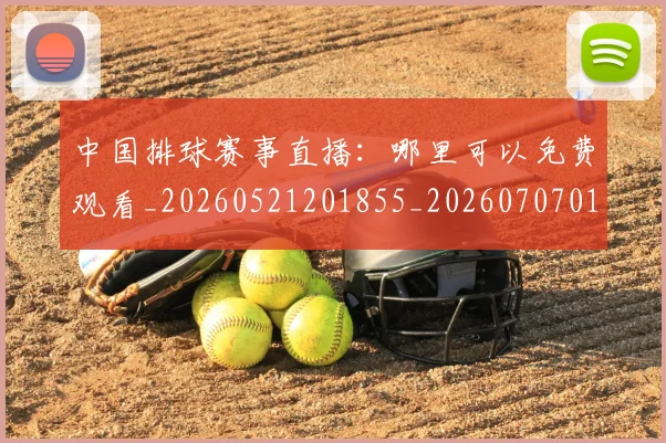 中国排球赛事直播:哪里可以免费观看_20260521201855_20260707011335