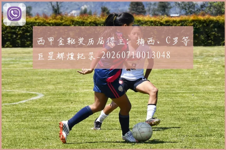 西甲金靴奖历届得主:梅西、C罗等巨星辉煌纪录_20260710013048