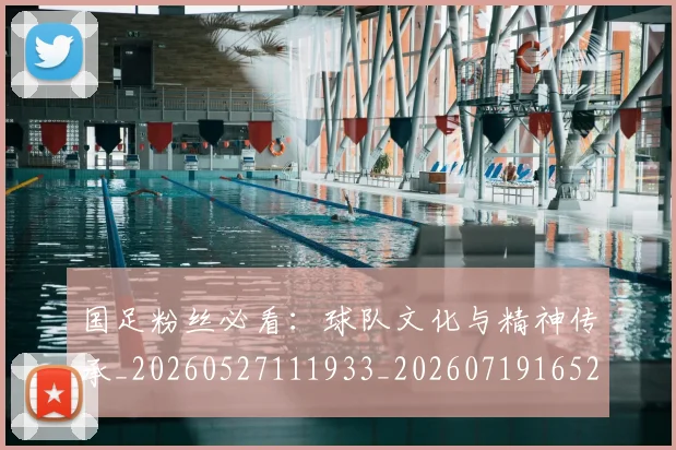 国足粉丝必看：球队文化与精神传承_20260527111933_20260719165236