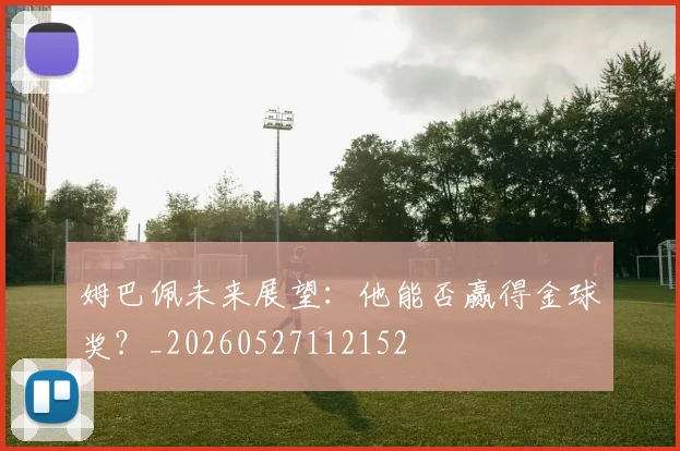 姆巴佩未来展望:他能否赢得金球奖?_20260527112152