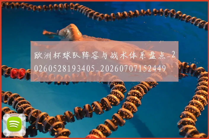 欧洲杯球队阵容与战术体系盘点_20260528193405_20260707152449
