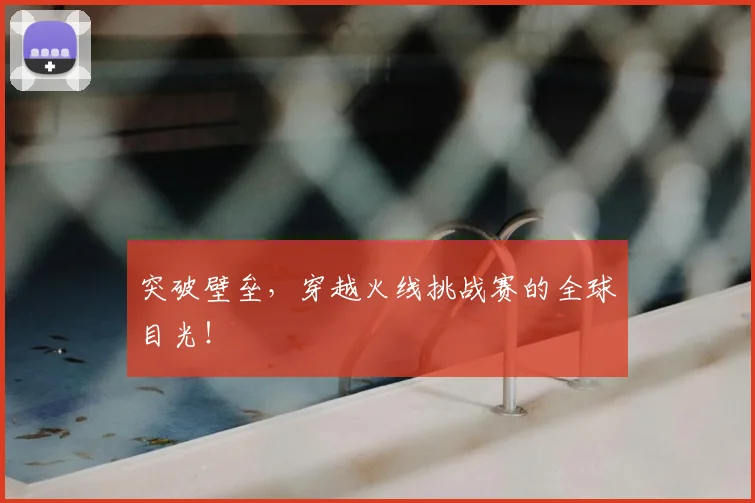 突破壁垒，穿越火线挑战赛的全球目光！