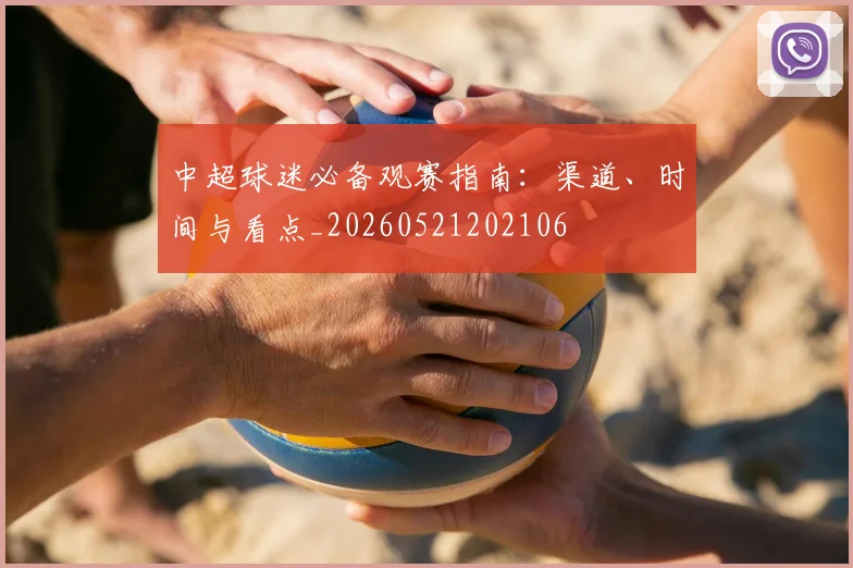 中超球迷必备观赛指南:渠道、时间与看点_20260521202106