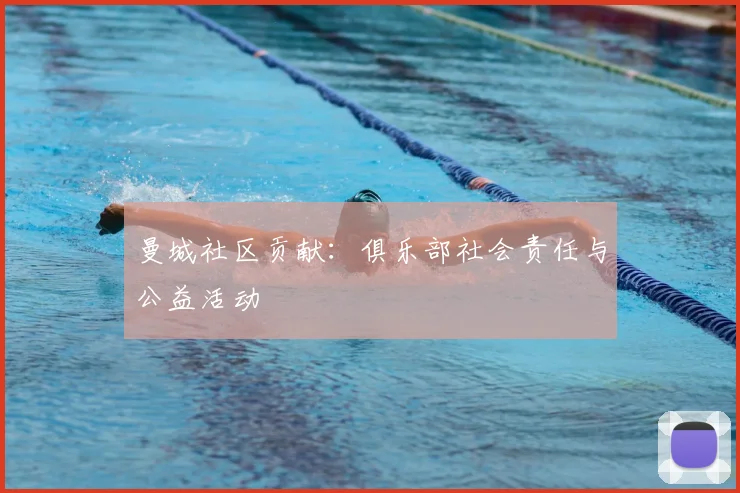 曼城社区贡献：俱乐部社会责任与公益活动