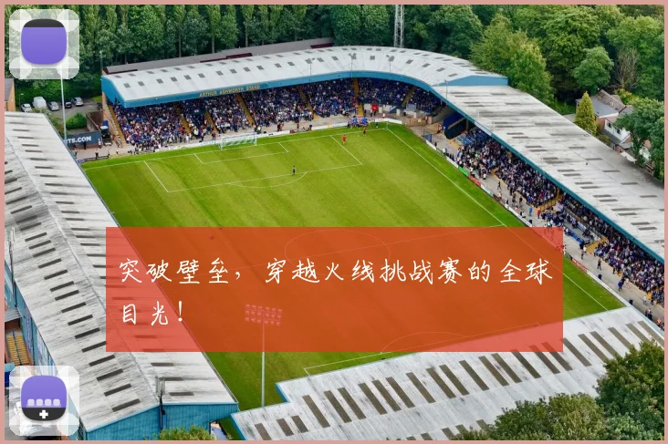 突破壁垒，穿越火线挑战赛的全球目光！