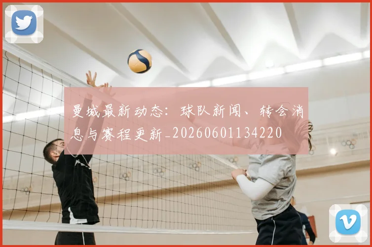 曼城最新动态:球队新闻、转会消息与赛程更新_20260601134220