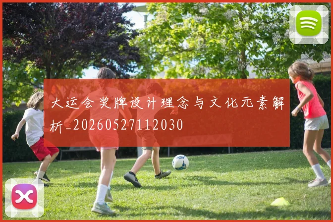 大运会奖牌设计理念与文化元素解析_20260527112030
